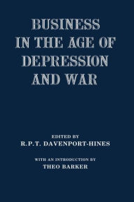 Title: Business in the Age of Depression and War / Edition 1, Author: R.P.T.  Davenport-Hines