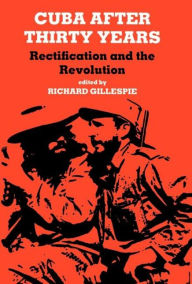 Title: Cuba After Thirty Years: Rectification and the Revolution / Edition 1, Author: Richard Gillespie