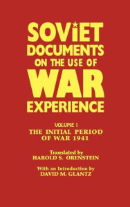 Title: Soviet Documents on the Use of War Experience: Volume One: The Initial Period of War 1941 / Edition 1, Author: Harold Orenstein