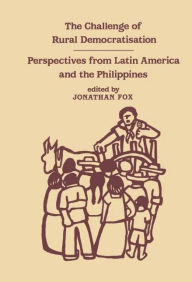 Title: The Challenge of Rural Democratisation: Perspectives from Latin America / Edition 1, Author: Jonathan Fox