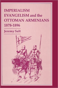 Title: Imperialism, Evangelism and the Ottoman Armenians, 1878-1896 / Edition 1, Author: Jeremy Salt