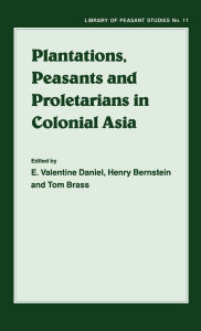 Title: Plantations, Proletarians and Peasants in Colonial Asia, Author: Henry Berstein