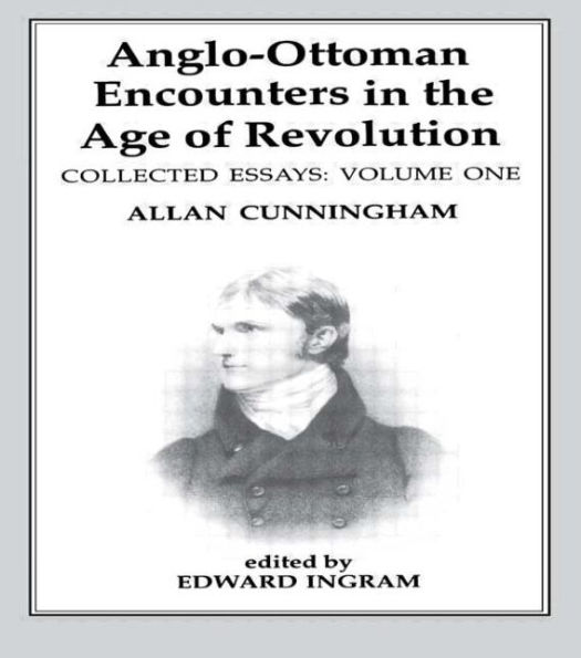 Anglo-Ottoman Encounters in the Age of Revolution: The Collected Essays of Allan Cunningham, Volume 1 / Edition 1