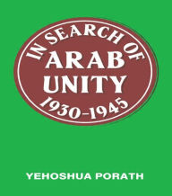 Title: In Search of Arab Unity 1930-1945, Author: Yehoshua Porath