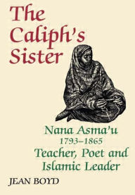 Title: The Caliph's Sister: Nana Asma'u, 1793-1865, Teacher, Poet and Islamic Leader / Edition 1, Author: Jean Boyd