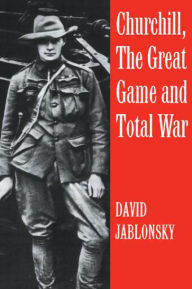 Title: Churchill, the Great Game and Total War, Author: David Jablonsky
