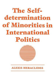 Title: The Self-determination of Minorities in International Politics / Edition 1, Author: Alexis Heraclides