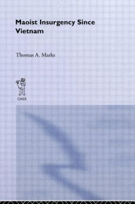 Title: Maoist Insurgency Since Vietnam / Edition 1, Author: Thomas A. Marks