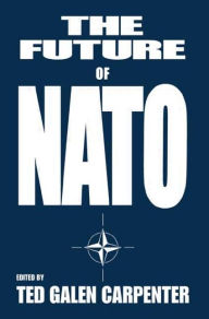 Title: The Future of NATO / Edition 1, Author: Ted Galen Carpenter