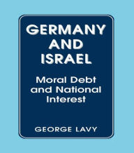 Title: Germany and Israel: Moral Debt and National Interest, Author: George Lavy