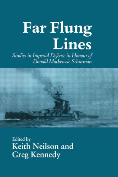 Far-flung Lines: Studies in Imperial Defence in Honour of Donald Mackenzie Schurman