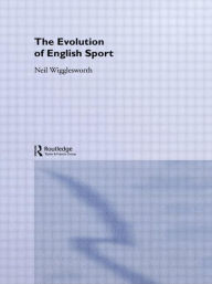 Title: The Evolution of English Sport / Edition 1, Author: Neil Wigglesworth