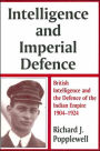 Intelligence and Imperial Defence: British Intelligence and the Defence of the Indian Empire 1904-1924