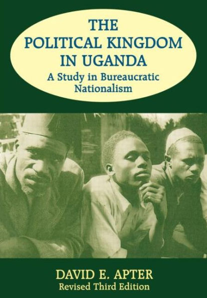 The Political Kingdom in Uganda: A Study in Bureaucratic Nationalism / Edition 1