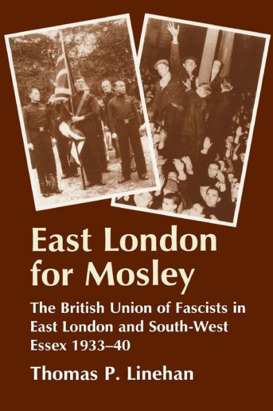 East London for Mosley: The British Union of Fascists in East London and South-West Essex 1933-40