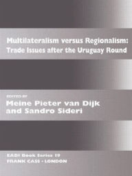 Title: Multilateralism Versus Regionalism: Trade Issues after the Uruguay Round, Author: Meine Pieter van Dijk