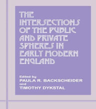 Title: The Intersections of the Public and Private Spheres in Early Modern England / Edition 1, Author: Paula R. Backscheider