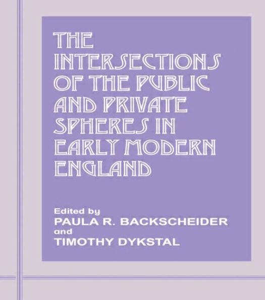 The Intersections of the Public and Private Spheres in Early Modern England / Edition 1