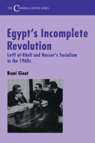 Title: Egypt's Incomplete Revolution: Lutfi al-Khuli and Nasser's Socialism in the 1960s, Author: Rami Ginat