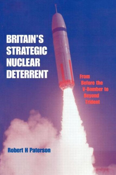 Britain's Strategic Nuclear Deterrent: From Before the V-Bomber to Beyond Trident