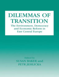 Title: Dilemmas of Transition: The Environment, Democracy and Economic Reform in East Central Europe / Edition 1, Author: Susan Baker