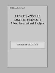 Title: Privatization in Eastern Germany: A Neo-Institutional Analysis, Author: Herbert Brücker
