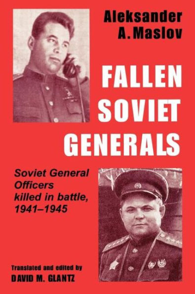 Fallen Soviet Generals: Soviet General Officers Killed in Battle, 1941-1945