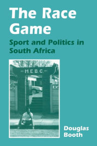 Title: The Race Game: Sport and Politics in South Africa, Author: Douglas Booth