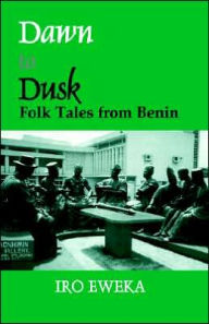 Title: Dawn to Dusk: Folktales from Benin, Author: Dr Iro Eweka