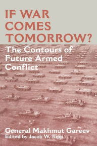 Title: If War Comes Tomorrow?: The Contours of Future Armed Conflict / Edition 1, Author: General Makhmut Akhmetovich Gareev