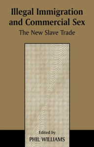 Title: Illegal Immigration and Commercial Sex: The New Slave Trade, Author: Phil Williams