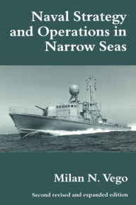 Title: Naval Strategy and Operations in Narrow Seas / Edition 2, Author: Milan N. Vego