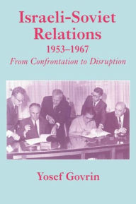 Title: Israeli-Soviet Relations, 1953-1967: From Confrontation to Disruption, Author: Yosef Govrin