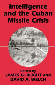 Title: Intelligence and the Cuban Missile Crisis / Edition 1, Author: James G. Blight