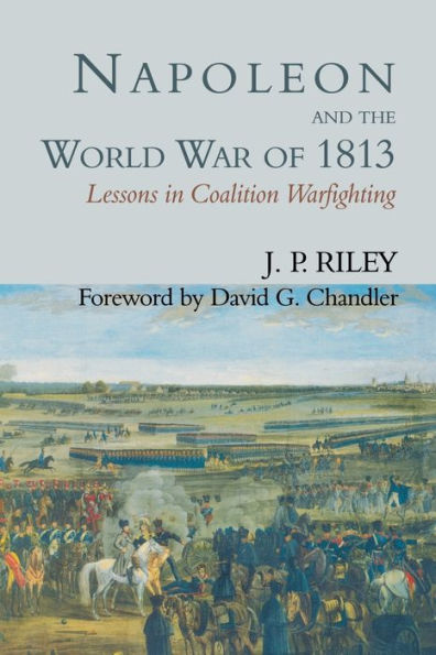 Napoleon and the World War of 1813: Lessons in Coalition Warfighting