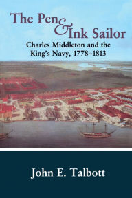 Title: The Pen and Ink Sailor: Charles Middleton and the King's Navy, 1778-1813, Author: John E. Talbott
