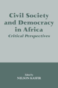 Title: Civil Society and Democracy in Africa: Critical Perspectives / Edition 1, Author: Nelson Kasfir