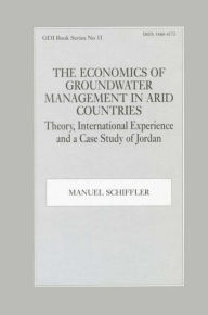 Title: The Economics of Groundwater Management in Arid Countries: Theory, International Experience and a Case Study of Jordan / Edition 1, Author: Manuel Schiffler