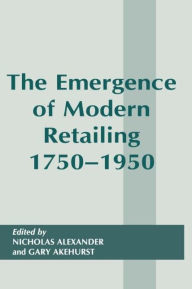 Title: The Emergence of Modern Retailing 1750-1950, Author: Gary Akehurst