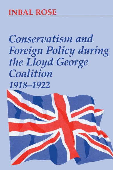 Conservatism and Foreign Policy During the Lloyd George Coalition 1918-1922