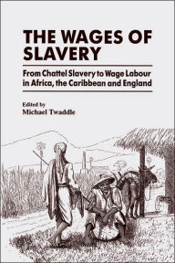 Title: The Wages of Slavery: From Chattel Slavery to Wage Labour in Africa, the Caribbean and England / Edition 1, Author: Michael Twaddle