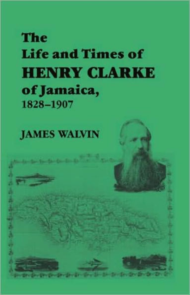The Life and Times of Henry Clarke Jamaica, 1828-1907