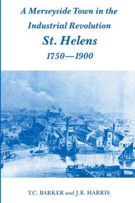 Title: A Merseyside Town in the Industrial Revolution: St Helens 1750-1900 / Edition 1, Author: T.C.  Barker