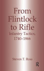 From Flintlock to Rifle: Infantry Tactics, 1740-1866 / Edition 1