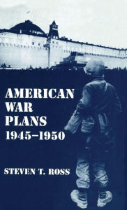 Title: American War Plans 1945-1950 / Edition 1, Author: Steven T. Ross