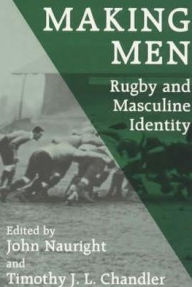 Title: Making Men: Rugby and Masculine Identity / Edition 1, Author: Timothy J.L. Chandler