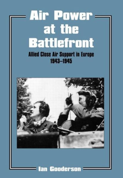 Air Power at the Battlefront: Allied Close Air Support in Europe 1943-45 / Edition 1