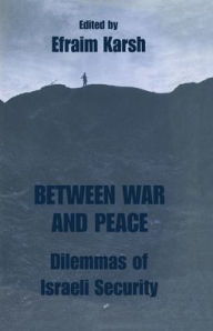 Title: Between War and Peace: Dilemmas of Israeli Security, Author: Efraim Karsh