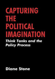 Title: Capturing the Political Imagination: Think Tanks and the Policy Process / Edition 1, Author: Diane Stone