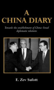 Title: A China Diary: Towards the Establishment of China-Israel Diplomatic Relations / Edition 1, Author: E. Zev Sufott